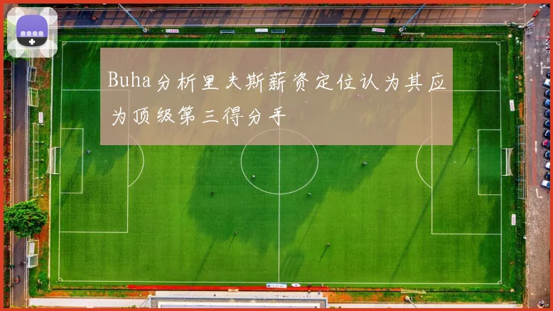 Buha分析里夫斯薪资定位认为其应为顶级第三得分手