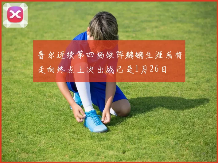 普尔连续第四场缺阵鹈鹕生涯或将走向终点上次出战已是1月26日